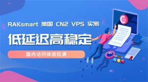 RAKsmart 美国 CN2 VPS 实测：低延迟高稳定 国内访问体验拉满