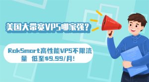 美国大带宽VPS哪家强？RakSmart高性能VPS不限流量 低至$9.99/月！